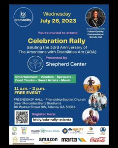 @fulcod4 Join SHOWAbility in partnership with the Shepherd Center and myself, for an eventful Celebration Rally honoring the 33rd anniversary of the Americans with Disabilities Act (ADA)!